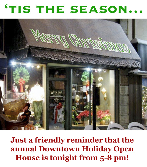 'Tis the Season... Just a friendly reminder that the annual Downtown Holiday Open House is tonight from 5 - 8 pm!